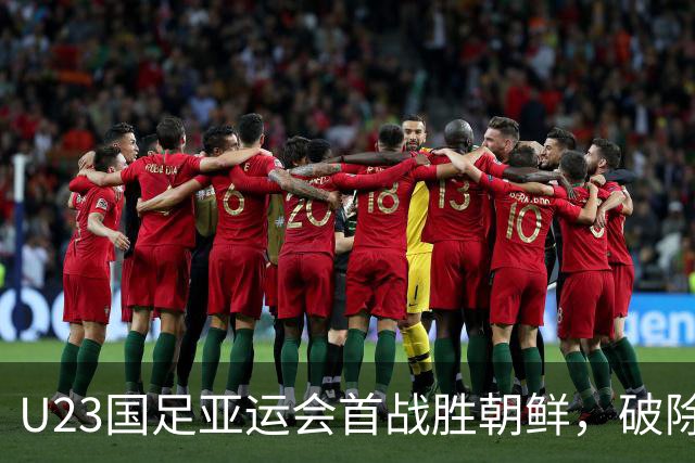 U23国足亚运会首战胜朝鲜，破除多项历史纪录